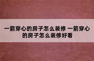 一箭穿心的房子怎么装修 一箭穿心的房子怎么装修好看